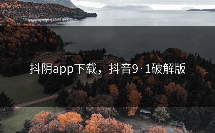 抖阴app下载，抖音9·1破解版