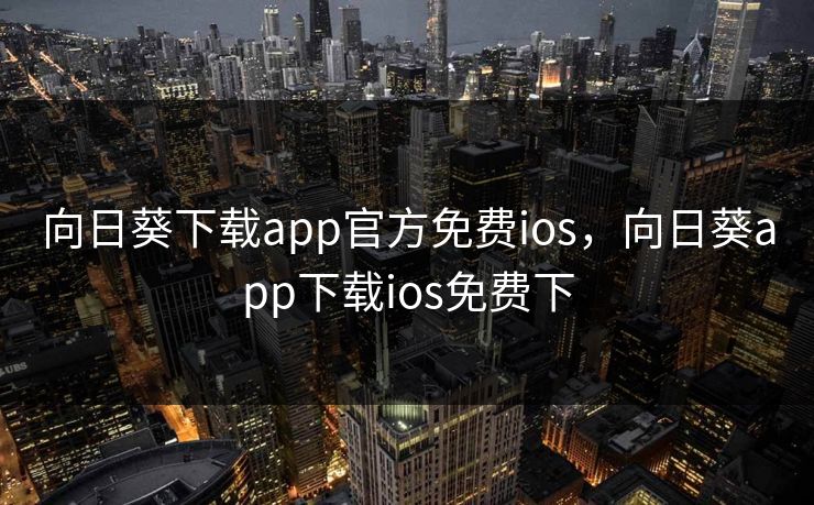 向日葵下载app官方免费ios，向日葵app下载ios免费下
