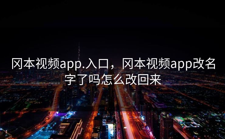 冈本视频app.入口，冈本视频app改名字了吗怎么改回来  第1张
