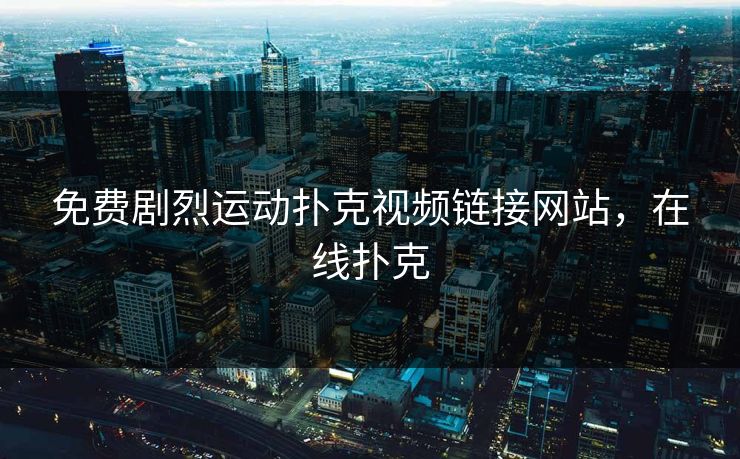 免费剧烈运动扑克视频链接网站，在线扑克