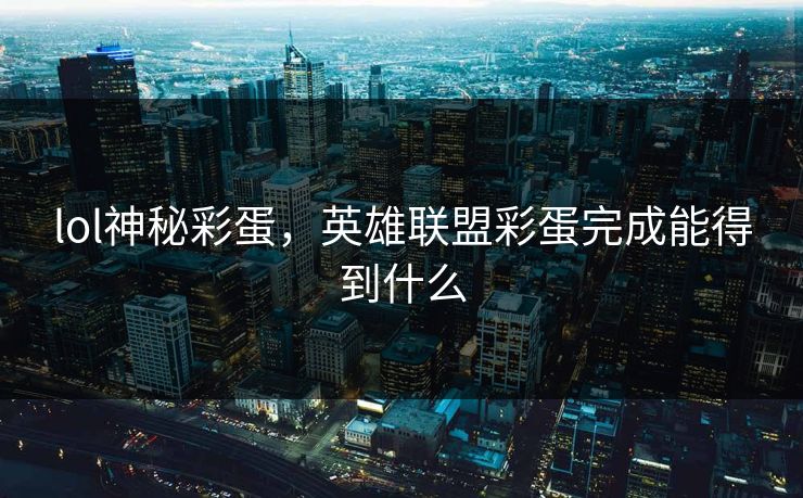 lol神秘彩蛋，英雄联盟彩蛋完成能得到什么